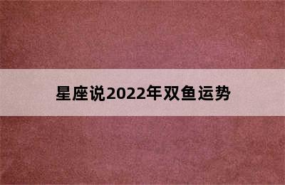 星座说2022年双鱼运势