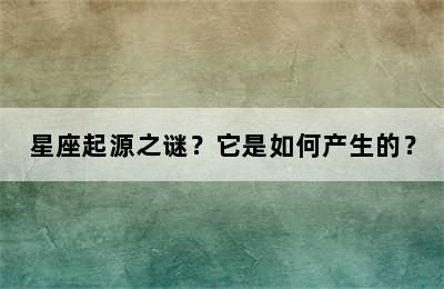星座起源之谜？它是如何产生的？