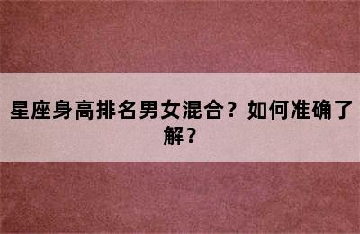 星座身高排名男女混合？如何准确了解？