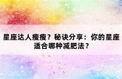 星座达人瘦瘦？秘诀分享：你的星座适合哪种减肥法？