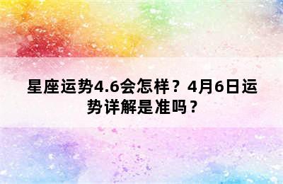 星座运势4.6会怎样？4月6日运势详解是准吗？