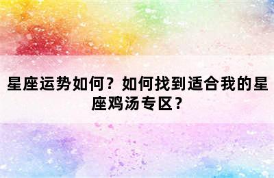 星座运势如何？如何找到适合我的星座鸡汤专区？