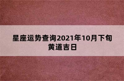 星座运势查询2021年10月下旬黄道吉日