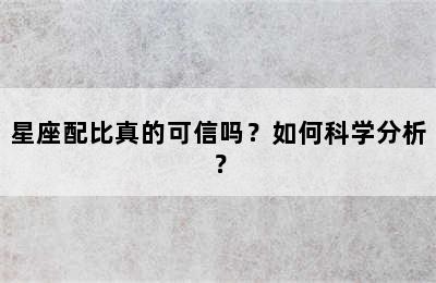 星座配比真的可信吗？如何科学分析？