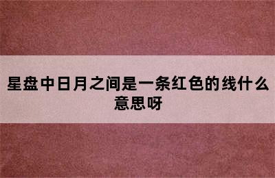 星盘中日月之间是一条红色的线什么意思呀