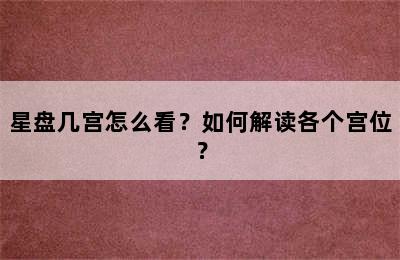 星盘几宫怎么看？如何解读各个宫位？