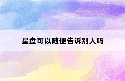 星盘可以随便告诉别人吗