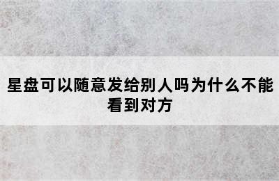 星盘可以随意发给别人吗为什么不能看到对方