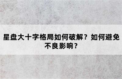 星盘大十字格局如何破解？如何避免不良影响？