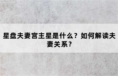 星盘夫妻宫主星是什么？如何解读夫妻关系？