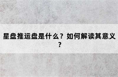星盘推运盘是什么？如何解读其意义？