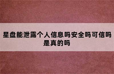 星盘能泄露个人信息吗安全吗可信吗是真的吗