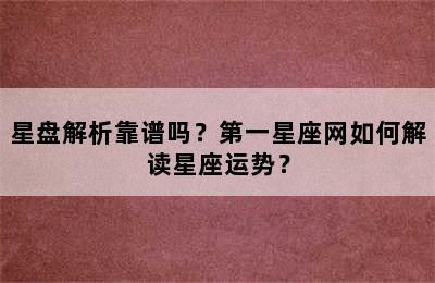 星盘解析靠谱吗？第一星座网如何解读星座运势？