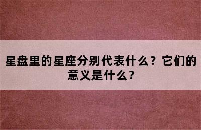 星盘里的星座分别代表什么？它们的意义是什么？