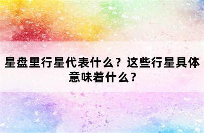 星盘里行星代表什么？这些行星具体意味着什么？