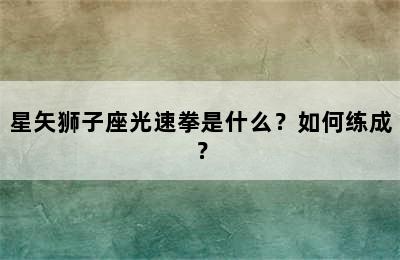 星矢狮子座光速拳是什么？如何练成？