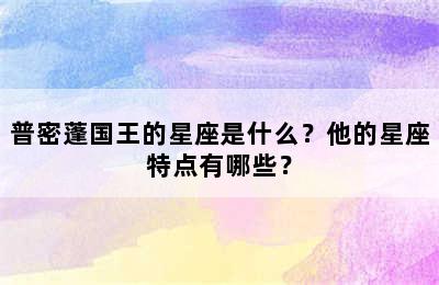 普密蓬国王的星座是什么？他的星座特点有哪些？