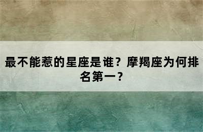 最不能惹的星座是谁？摩羯座为何排名第一？