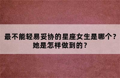 最不能轻易妥协的星座女生是哪个？她是怎样做到的？