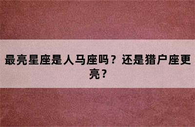 最亮星座是人马座吗？还是猎户座更亮？
