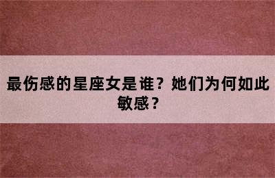 最伤感的星座女是谁？她们为何如此敏感？