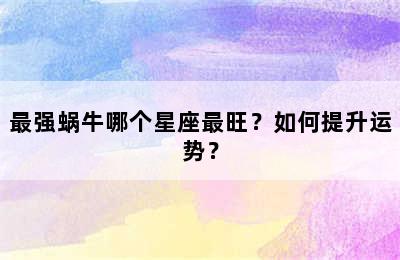 最强蜗牛哪个星座最旺？如何提升运势？