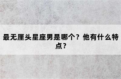 最无厘头星座男是哪个？他有什么特点？