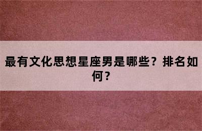 最有文化思想星座男是哪些？排名如何？