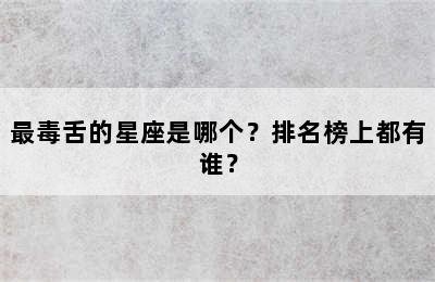 最毒舌的星座是哪个？排名榜上都有谁？