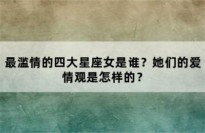 最滥情的四大星座女是谁？她们的爱情观是怎样的？