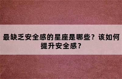 最缺乏安全感的星座是哪些？该如何提升安全感？