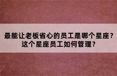 最能让老板省心的员工是哪个星座？这个星座员工如何管理？