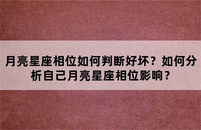 月亮星座相位如何判断好坏？如何分析自己月亮星座相位影响？