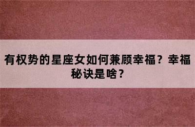 有权势的星座女如何兼顾幸福？幸福秘诀是啥？