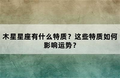 木星星座有什么特质？这些特质如何影响运势？