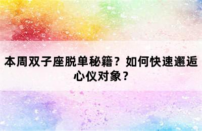 本周双子座脱单秘籍？如何快速邂逅心仪对象？