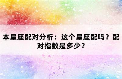 本星座配对分析：这个星座配吗？配对指数是多少？
