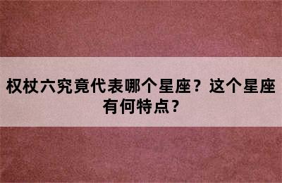 权杖六究竟代表哪个星座？这个星座有何特点？