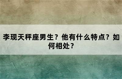 李现天秤座男生？他有什么特点？如何相处？