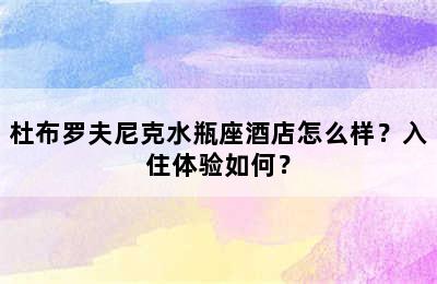 杜布罗夫尼克水瓶座酒店怎么样？入住体验如何？