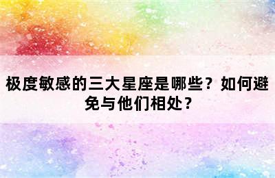 极度敏感的三大星座是哪些？如何避免与他们相处？