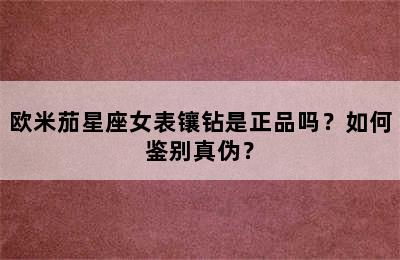 欧米茄星座女表镶钻是正品吗？如何鉴别真伪？