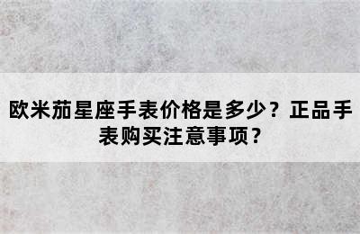 欧米茄星座手表价格是多少？正品手表购买注意事项？