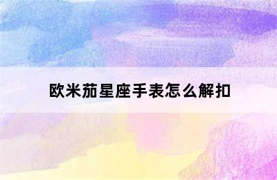 欧米茄星座手表怎么解扣