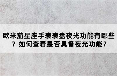 欧米茄星座手表表盘夜光功能有哪些？如何查看是否具备夜光功能？