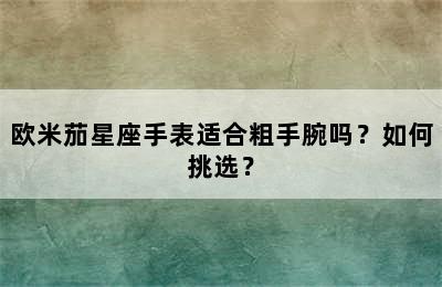欧米茄星座手表适合粗手腕吗？如何挑选？