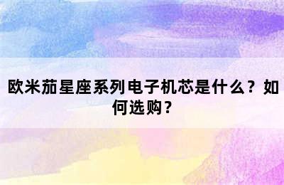 欧米茄星座系列电子机芯是什么？如何选购？