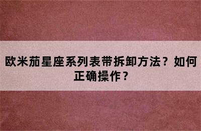 欧米茄星座系列表带拆卸方法？如何正确操作？