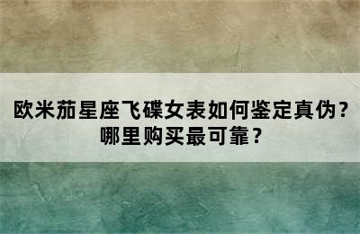 欧米茄星座飞碟女表如何鉴定真伪？哪里购买最可靠？