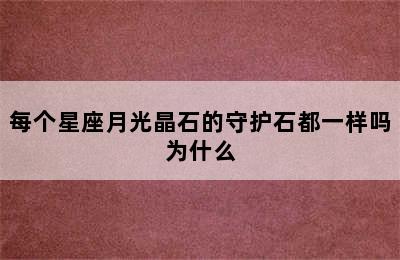 每个星座月光晶石的守护石都一样吗为什么